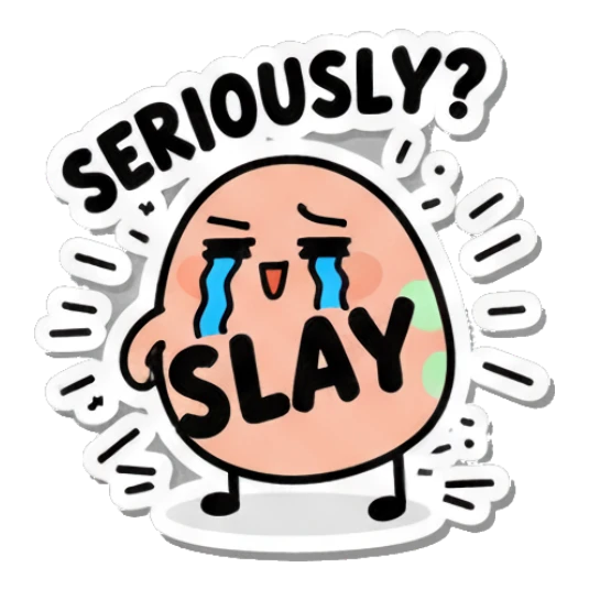 Sassy egg with 'SERIOUSLY? SLAY' text and tears. Little Egg Emotions sticker for expressive chats and social replies.